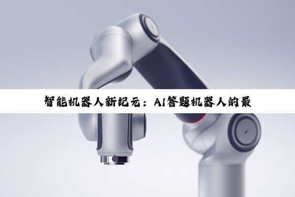 智能机器人新纪元：AI答题机器人的最新进展与广泛应用