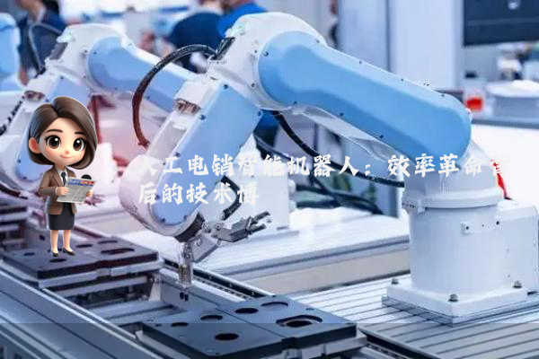 人工电销智能机器人：效率革命背后的技术博弈